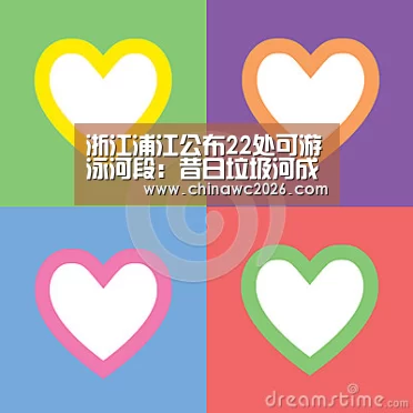 浙江浦江公布22处可游泳河段:昔日垃圾河成清清之源“比赛直播”(图3) 2026赛程